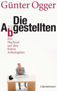 Title: Die Abgestellten: Ein Nachruf auf den festen Arbeitsplatz, Author: Günter Ogger