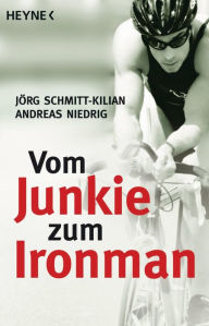Title: Vom Junkie zum Ironman, Author: Jörg Schmitt-Kilian