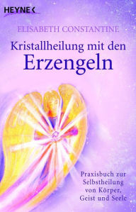 Title: Kristallheilung mit den Erzengeln: Praxisbuch zur Selbstheilung von Körper, Geist und Seele, Author: Elisabeth Constantine
