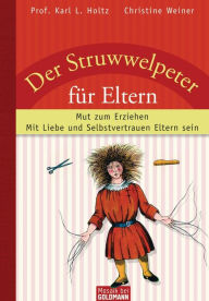 Title: Der Struwwelpeter für Eltern: Mut zum Erziehen - Mit Liebe und Selbstvertrauen Eltern sein, Author: Karl L. Holtz