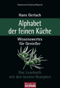 Title: Alphabet der feinen Küche: Wissenswertes für Genießer - Das Lesebuch mit den besten Rezepten -, Author: Hans Gerlach