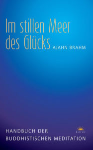 Title: Im stillen Meer des Glücks: Handbuch der buddhistischen Meditation, Author: Ajahn Brahm