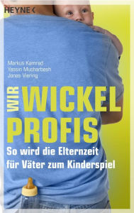 Title: Wir Wickelprofis: So wird die Elternzeit für Väter zum Kinderspiel, Author: Markus Kamrad