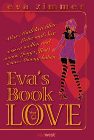 Title: Eva´s Book of Love: Was Mädchen über Liebe und Sex wissen wollen und wovon Jungs (fast) keine Ahnung haben, Author: Eva Zimmer