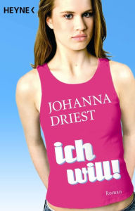 Title: Ich will!: Roman, Author: Johanna Driest