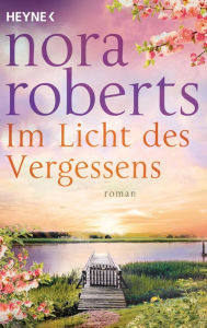 Title: Im Licht des Vergessens: Roman, Author: Nora Roberts
