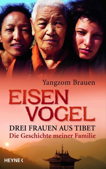 Eisenvogel: Drei Frauen aus Tibet - Die Geschichte meiner Familie