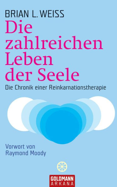 Die zahlreichen Leben der Seele: Die Chronik einer Reinkarnationstherapie