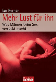 Title: Mehr Lust für ihn: Was Männer beim Sex verrückt macht, Author: Ian Kerner