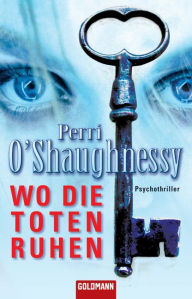 Title: Wo die Toten ruhen: Psychothriller, Author: Perri O'Shaughnessy