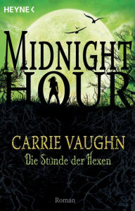 Title: Die Stunde der Hexen: Midnight Hour 4 - Roman, Author: Carrie Vaughn