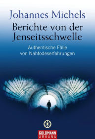 Title: Berichte von der Jenseitsschwelle: Authentische Fälle von Nahtodeserfahrungen, Author: Johannes Michels