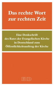 Title: Das rechte Wort zur rechten Zeit: Eine Denkschrift des Rates der Evangelischen Kirche in Deutschland zum Öffentlichkeitsauftrag der Kirche, Author: Kirchenamt der Evangelischen Kirche in Deutschland