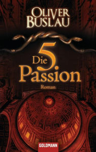 Title: Die fünfte Passion: Roman, Author: Oliver Buslau