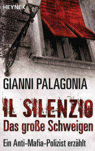 Title: Il silenzio - Das große Schweigen: Ein Anti-Mafia-Polizist erzählt, Author: Gianni Palagonia