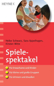 Title: Spielespektakel: - für Erwachsene und Kinder - - für kleine und große Gruppen - - für drinnen und draußen, Author: Heike Schwarz