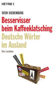 Title: Besservisser beim Kaffeeklatsching: Deutsche Wörter im Ausland - ein Lexikon, Author: Sven Siedenberg