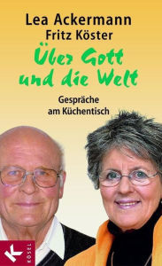 Title: Über Gott und die Welt: Gespräche am Küchentisch. Unter Mitarbeit von Cornelia Filter, Author: Lea Ackermann