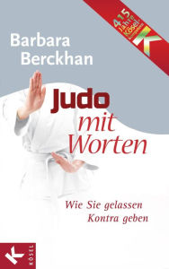 Title: Judo mit Worten: Wie Sie gelassen Kontra geben, Author: Barbara Berckhan
