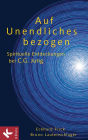 Auf Unendliches bezogen: Spirituelle Entdeckungen bei C.G. Jung