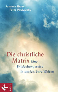 Title: Die christliche Matrix: Eine Entdeckungsreise in unsichtbare Welten, Author: Susanne Heine