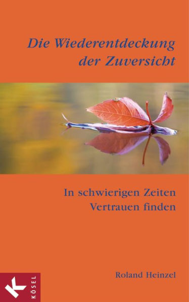 Die Wiederentdeckung der Zuversicht: In schwierigen Zeiten Vertrauen finden