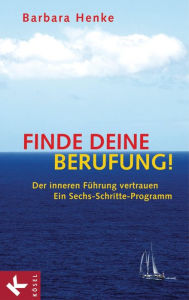 Title: Finde deine Berufung!: Der inneren Führung vertrauen - Ein Sechs-Schritte-Programm, Author: Barbara Henke