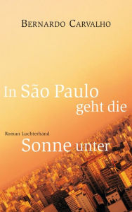 Title: In São Paulo geht die Sonne unter: Roman, Author: Bernardo Carvalho