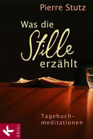 Title: Was die Stille erzählt: Tagebuchmeditationen, Author: Pierre Stutz