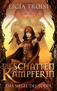 Title: Die Schattenkämpferin - Das Siegel des Todes: Roman, Author: Licia Troisi