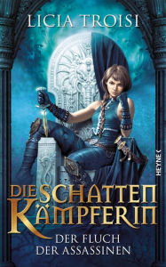 Title: Die Schattenkämpferin - Der Fluch der Assassinen: Roman, Author: Licia Troisi