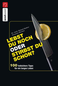 Title: Lebst Du noch oder stirbst Du schon?: 100 todsichere Tipps für ein langes Leben - -, Author: Roland Ballier