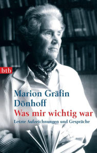 Title: Was mir wichtig war: Letzte Aufzeichnungen und Gespräche, Author: Marion Gräfin Dönhoff