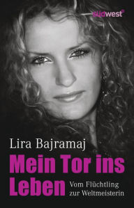 Title: Mein Tor ins Leben: Vom Flüchtling zur Weltmeisterin, Author: Lira Bajramaj