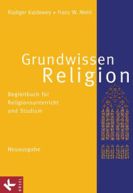 Title: Grundwissen Religion - Neuausgabe: Begleitbuch für Religionsunterricht und Studium, Author: Rüdiger Kaldewey