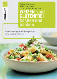 Title: Weizen- und glutenfrei kochen und backen: Abwechslungsreiche Rezeptideen für Zöliakiepatienten, Author: Dr. Claudius Stratmann