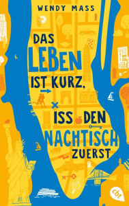 Title: Das Leben ist kurz, iss den Nachtisch zuerst, Author: Wendy Mass