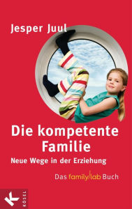 Title: Die kompetente Familie: Neue Wege in der Erziehung - Das familylab-Buch, Author: Jesper Juul