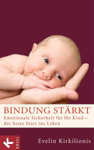 Title: Bindung stärkt: Emotionale Sicherheit für Ihr Kind - der beste Start ins Leben, Author: Evelin Kirkilionis