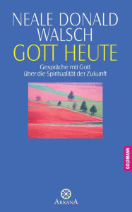 Title: Gott heute: Gespräche mit Gott über die Spiritualität der Zukunft, Author: Neale Donald Walsch