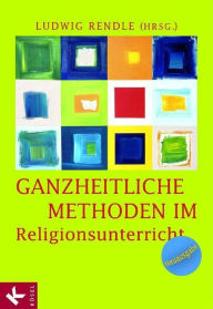 Title: Ganzheitliche Methoden im Religionsunterricht, Author: Ludwig Rendle