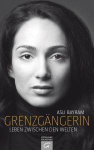 Title: Grenzgängerin: Leben zwischen den Welten, Author: Asli Bayram