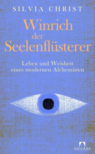 Title: Winrich der Seelenflüsterer: Leben und Weisheit eines modernen Alchemisten, Author: Silvia Christ