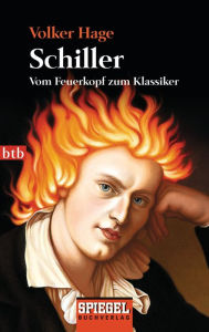 Title: Schiller: Vom Feuerkopf zum Klassiker, Author: Volker Hage