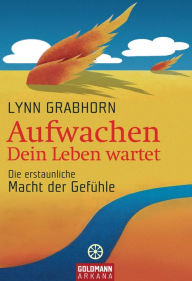 Title: Aufwachen - Dein Leben wartet: Die erstaunliche Macht der Gefühle, Author: Lynn Grabhorn