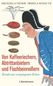 Title: Von Kaffeeriechern, Abtrittanbietern und Fischbeinreißern: Berufe aus vergangenen Zeiten, Author: Michaela Vieser