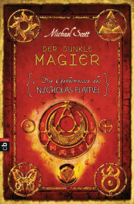 Title: Die Geheimnisse des Nicholas Flamel - Der dunkle Magier: Band 2 - Eine abenteuerliche Jagd nach den Geheimnissen des berühmtesten Alchemisten aller Zeiten, Author: Michael Scott