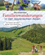 Die schönsten Familienwanderungen in den bayerischen Alpen: 50 Touren mit allen Karten zum Download