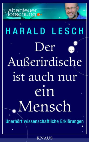 Der Außerirdische ist auch nur ein Mensch: Unerhört wissenschaftliche Erklärungen