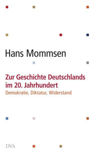 Title: Zur Geschichte Deutschlands im 20. Jahrhundert -: Demokratie, Diktatur, Widerstand, Author: Hans Mommsen